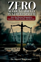 Zero Accountability in a Failed System: How Big Pharma Weaponizes Vaccines, Public Health, and the Law B0F38KDHV6 Book Cover
