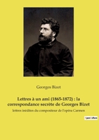 Lettres à un ami (1865-1872): la correspondance secrète de Georges Bizet: lettres inédites du compositeur de l'opéra Carmen 2385088525 Book Cover