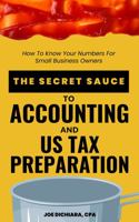 The Secret Sauce To Accounting and US Tax Preparation: How to Know Your Numbers for Small Business Owners 1959089013 Book Cover