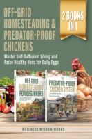 The Complete Homesteader's Bundle - off-Grid Living & Backyard Chickens: Achieve Self-Reliance Through Sustainable Systems and Raise Predator-Proof Hens for Fresh Daily Eggs B0G7J2RR7X Book Cover