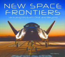New Space Frontiers: Venturing into Earth Orbit and Beyond 0760346666 Book Cover
