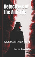 Detectives of the Anti-Life: A Science Fiction Story B0H46NHTCK Book Cover