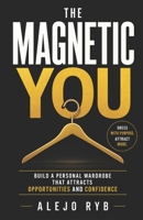 The Magnetic You: Build a Personal Wardrobe That Attracts Opportunities and Confidence B0HB1DJPVK Book Cover