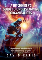 A Hitchhiker's Guide to Understanding Organisations: And stuff to do to enhance and enjoy them! 1763850609 Book Cover
