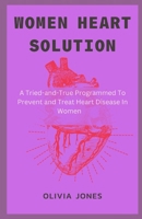 Women Heart Solution: A Tried-and-True Programmed To Prevent and Treat Heart Disease In Women B0CVQTXZCM Book Cover