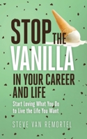 Stop the Vanilla in Your Career and Life : Start Loving What You Do to Live the Life You Want 1735730300 Book Cover