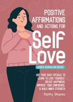 Daily Affirmations and Actions for Self-Love: Learn to Love Yourself, Create Happiness, Improve your Confidence and Build Inner Strength 0645328456 Book Cover