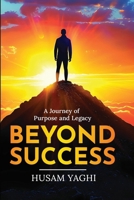 BEYOND SUCCESS: A Journey of Purpose and Legacy B0GPND68XG Book Cover