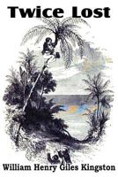 Twice Lost: A Story of Shipwreck and of Adventure in the Wilds of Australia 1514762269 Book Cover