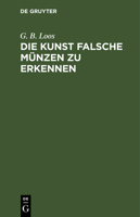 Die Kunst Falsche Münzen Zu Erkennen: Ein Buch Für Alle, Die Damit Nicht Betrogen Werden Wollen, Also Auch Für Numismatiker Und Sammler Von Antiken Und Modernen Münzen 1015866816 Book Cover