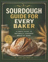 SOURDOUGH GUIDE FOR EVERY BAKER: A simple guide to naturally leavened bread at home B0GY9JXTB8 Book Cover