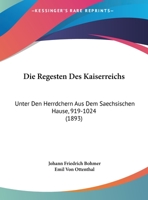 Die Regesten Des Kaiserreichs: Unter Den Herrdchern Aus Dem Saechsischen Hause, 919-1024 (1893) 116075408X Book Cover