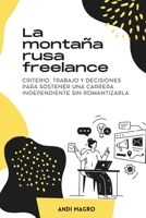 La montaña rusa freelance: Criterio, trabajo y decisiones para sostener una carrera independiente sin romantizarla (Spanish Edition) B0GGBTTPMB Book Cover