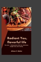 Radiant You, Flavorful Life: The Anti- Inflammation Diet for effortless weight loss and vitality. B0CGZ1PWCC Book Cover