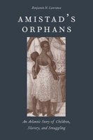 Amistad's Orphans: An Atlantic Story of Children, Slavery, and Smuggling 0300198450 Book Cover
