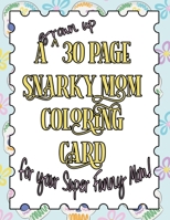 A 30 Page Grown Up Snarky Mom Coloring Card: For Your Super Funny Mom! B08ZBM2XHD Book Cover