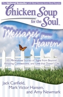 Chicken Soup for the Soul: Messages from Heaven: 101 Miraculous Stories of Signs from Beyond, Amazing Connections, and Love that Doesn't Die 1935096915 Book Cover