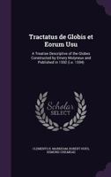 Tractatus de Globis et Eorum Usu: A Treatise Descriptive of the Globes Constructed by Emery Molyneux and Published in 1592 (i.e. 1594) 1356328016 Book Cover