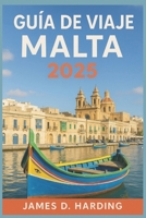 GUÍA DE VIAJE DE MALTA 2025: Viva la isla como un lugareño (Spanish Edition) B0F9VG1G2S Book Cover