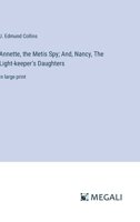 Annette, the Metis Spy; And, Nancy, The Light-keeper's Daughters: in large print 3368356003 Book Cover