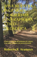 ¡VIVA NUESTRA INGENIOSA FRAGILIDAD! UNA RAPSODIA ETICO-FILOSOFICA: Contra el embrujo del síndrome de Calypso y los mitos relativos a la eterna juventud (Spanish Edition) B0H7MB5RD7 Book Cover