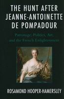 The Hunt After Jeanne-Antoinette de Pompadour: Patronage, Politics, Art, and the French Enlightenment 0739149636 Book Cover