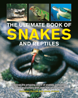 The Ultimate Book of Snakes and Reptiles: Discover The Amazing World Of Snakes, Crocodiles, Lizards And Turtles, With Over 700 Photographs And Illustrations 1861478887 Book Cover