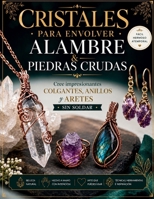 Cristales para envolver alambre & Piedras crudas: Cree impresionantes colgantes, anillos y aretes sin soldar (Spanish Edition) B0H7KTL27K Book Cover