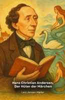 Hans Christian Andersen, Der Hüter der Märchen: Eine Reise in das außergewöhnliche Leben des Märchenerzählers, der Generationen mit seinen unsterblichen Märchen verzauberte (German Edition) B0G6LBSPRP Book Cover