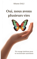 Oui, nous avons plusieurs vies: Un voyage intérieur pour se reconstruire autrement (French Edition) 2322623164 Book Cover