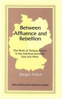 Between Affluence and Rebellion: The Work of Thomas Brasch in the Interface Between East and West 0820425753 Book Cover