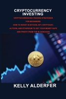 Cryptocurrency Investing: Cryptocurrencies Trading Strategies for Beginners. How To Invest in Bitcoin, Nft, Cryptoart, Altcoin, And Ethereum To Get Your Money Safe And Profit From The Blockchain 1803036818 Book Cover