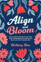 Align and Bloom: How to Dig into the Soil of your Soul, Clear the Blockages for Growth, and Bloom into Your Authentic Self B0CMKLRP39 Book Cover