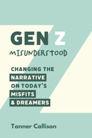 Gen Z Misunderstood: Changing the Narrative on Today's Misfits and Dreamers 1666743550 Book Cover