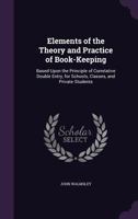 Elements of the Theory and Practice of Book-Keeping: Based Upon the Principle of Correlative Double Entry, for Schools, Classes, and Private Students 1357925670 Book Cover