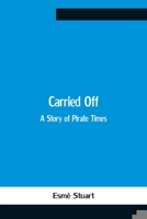 Carried Off: A Story of Pirate Times 1535013796 Book Cover