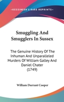 Smuggling And Smugglers In Sussex: The Genuine History Of The Inhuman And Unparalleled Murders Of William Galley And Daniel Chater 1166988171 Book Cover