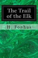 The Trail of the Elk, from the Norwegian of H. Fonhus; 0649723376 Book Cover