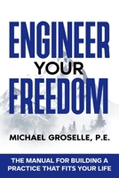 Engineer Your Freedom: The Manual For Building A Practice That Fits Your Life B0GQ72VRZ5 Book Cover