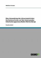 Eine Anwendung des aktuerszentrierten Institutionalismus auf den kommunalen Entscheidungsprozess Baden-Württembergs 3638672670 Book Cover