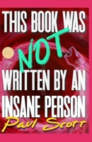 This Book Was Not Written By An Insane Person B0F88N441Z Book Cover