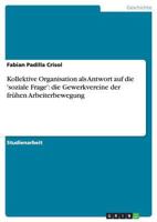Kollektive Organisation als Antwort auf die 'soziale Frage': die Gewerkvereine der frühen Arbeiterbewegung 3640856538 Book Cover