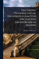 Das Groà e Ã-sterreichische Hausprivilegium Von 1156 Und Das Archivwesen In Bayern 1024949176 Book Cover