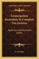 A0/00mancipation Imma(c)Diate Et Compla]te Des Esclaves: Appel Aux Abolitionnistes 201328327X Book Cover