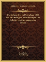 Darstellung Der In Den Jahren 1899 Bis 1903 Erfolgten Abanderungen Der Arbeiterversicherungsgesetze (1903) 1272377156 Book Cover