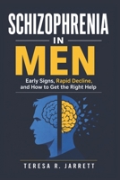 Schizophrenia in Men: Early Signs, Rapid Decline, and How to Get the Right Help (The Schizophrenia Explained) B0H19XD3ZS Book Cover