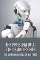 The Problem Of AI Ethics And Rights: The Big Burning Issue Of Our Times: Ethical Problem Of Ai B09779HM4N Book Cover