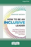How to Be an Inclusive Leader: Your Role in Creating Cultures of Belonging Where Everyone Can Thrive [Standard Large Print 16 Pt Edition] 0369373081 Book Cover