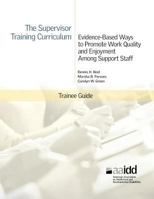 Trainee Guide - The Supervisor Training Curriculum for Developmental Disability Organizations Evidence-Based Ways to Promote Work Quality and Enjoyment Among Support Staff 1935304097 Book Cover