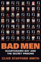Bad Men: Guantanamo Bay And The Secret Prisons: Guantanamo Bay and the Secret Prisons 0297852213 Book Cover